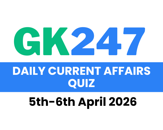 Daily Current Affairs Quiz: 5th-6th April 2026